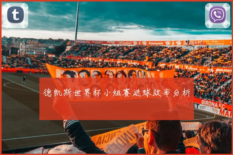 德凯斯世界杯小组赛进球效率分析