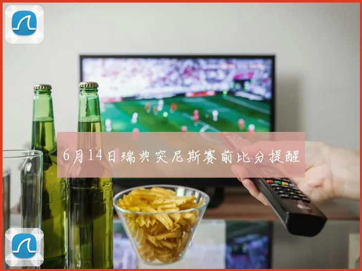 6月14日瑞典突尼斯赛前比分提醒