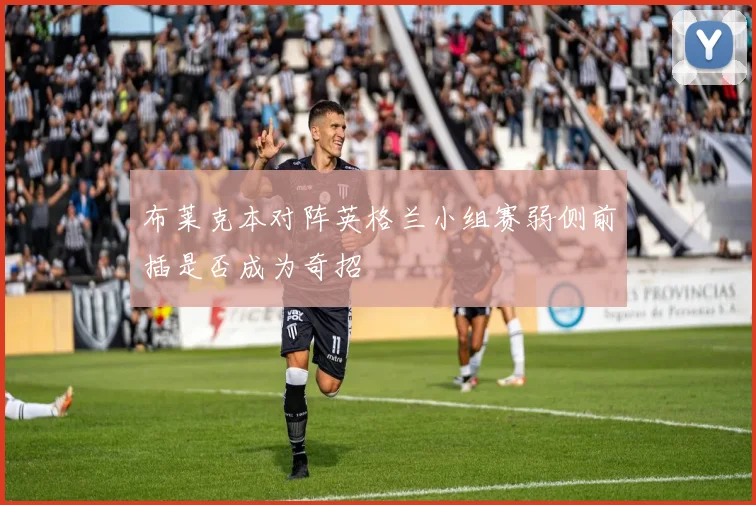 布莱克本对阵英格兰小组赛弱侧前插是否成为奇招