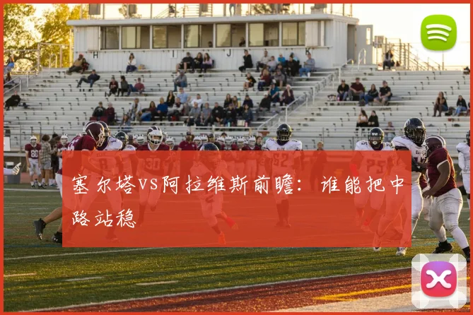 塞尔塔vs阿拉维斯前瞻:谁能把中路站稳