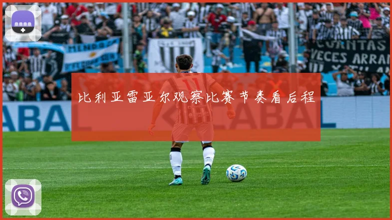 比利亚雷亚尔观察比赛节奏看后程